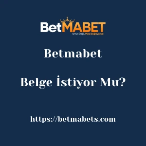 Betmabet Belge İstiyor Mu?